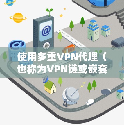 使用多重VPN代理（也称为VPN链或嵌套VPN）可以增强隐私和匿名性，但同时也可能带来性能、复杂性和法律风险等问题。以下是关键点分析