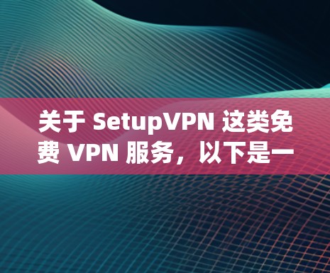 关于 SetupVPN 这类免费 VPN 服务，以下是一些关键信息和使用建议，供你参考