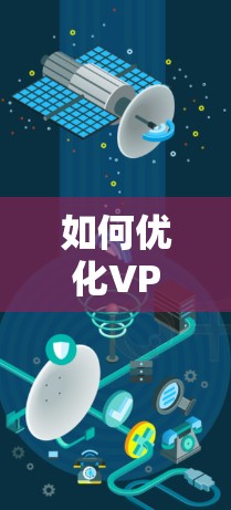 如何优化VPN上传速度，通信工程师的实用指南