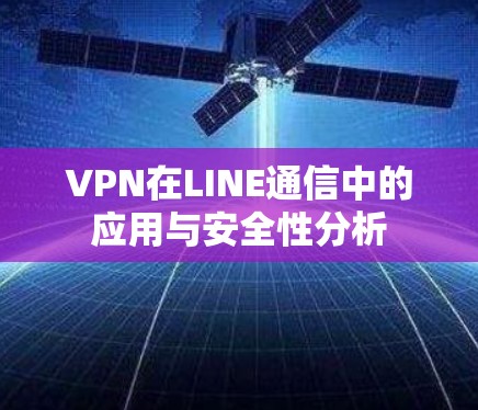 VPN在LINE通信中的应用与安全性分析