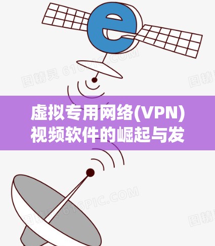 虚拟专用网络(VPN)视频软件的崛起与发展趋势