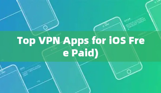Top VPN Apps for iOS Free Paid)