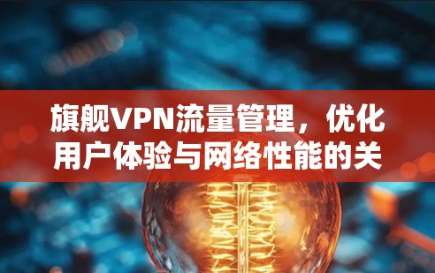 旗舰VPN流量管理，优化用户体验与网络性能的关键策略
