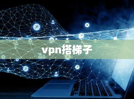vpn搭梯子