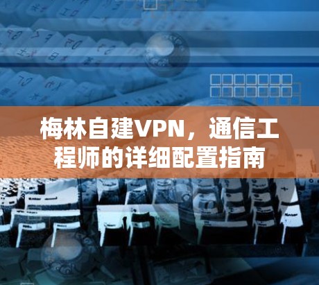 梅林自建VPN,通信工程师的详细配置指南
